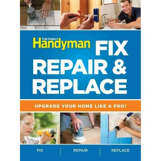 Penguin Group Usa The Family Handyman Fix, Repair & Replace; Upgrade